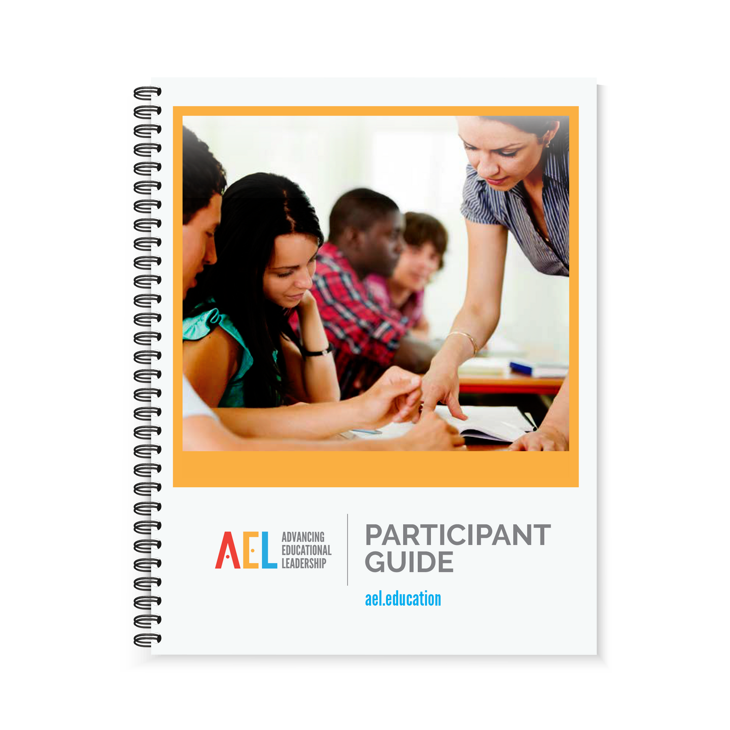 Preview of the white and orange cover featuring four students and one instructor in a classroom reviewing information in a boolket on the front of the Region 13 Advancing Educational Leadership (AEL) Participant Guide (Spiral-Bound) book.