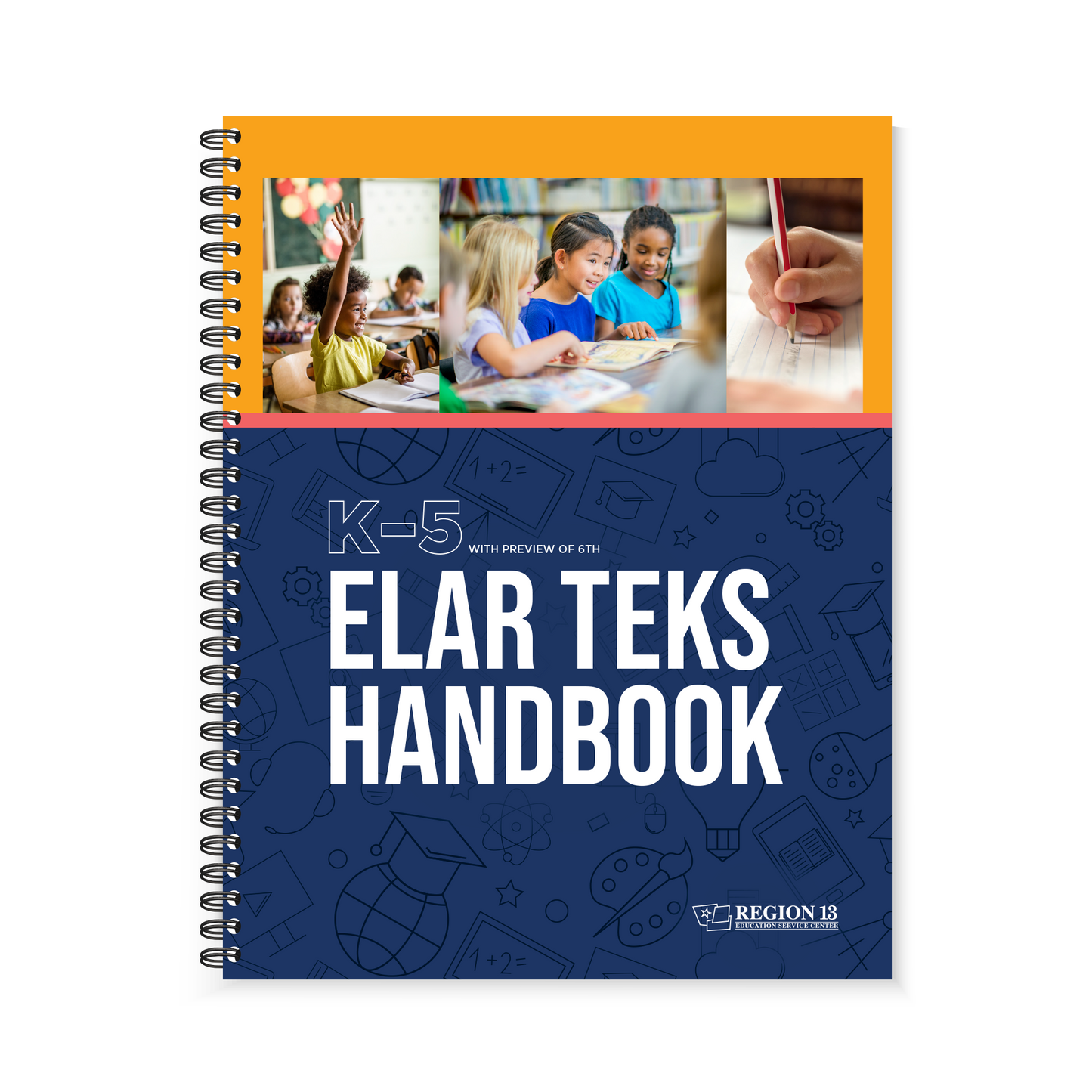 Cover images, one with a kid raising their hand, another with three kids reading a book together, and a third depcition of hand writing on lined paper on the front of the Region 13 ELAR TEKS Handbook: K-5 (Spiral-Bound) book.