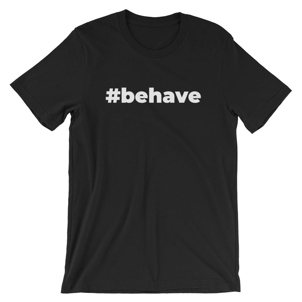 Behave T-Shirt (Unisex)